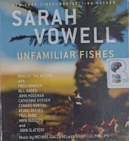 Unfamiliar Fishes written by Sarah Vowell performed by Sarah Vowell and Various Famous American Performers on Audio CD (Unabridged)